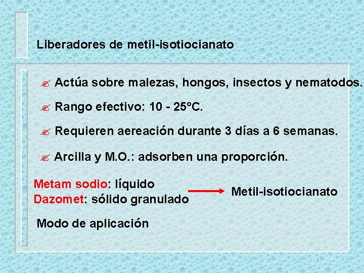 Liberadores de metil-isotiocianato ? Actúa sobre malezas, hongos, insectos y nematodos. ? Rango efectivo: