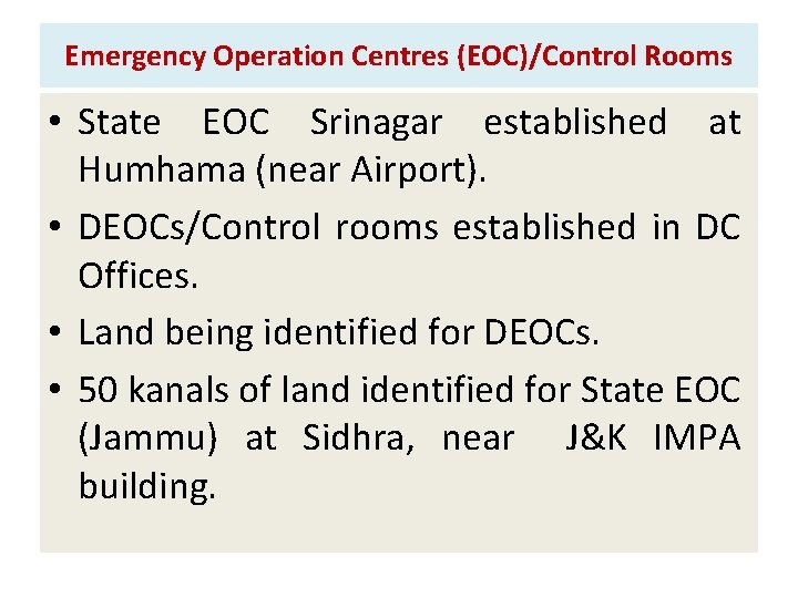 Emergency Operation Centres (EOC)/Control Rooms • State EOC Srinagar established at Humhama (near Airport).