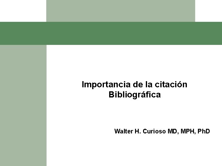 Importancia de la citación Bibliográfica Walter H. Curioso MD, MPH, Ph. D 
