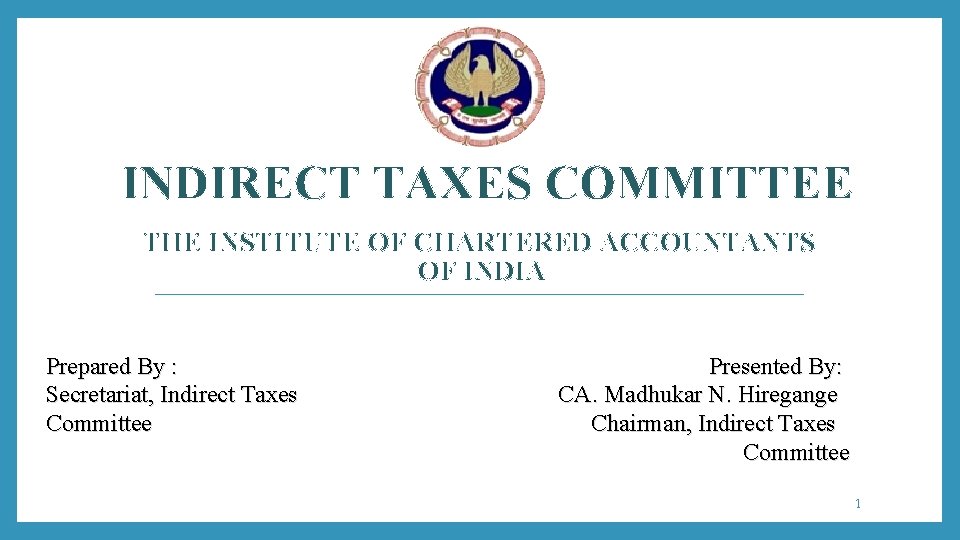 INDIRECT TAXES COMMITTEE THE INSTITUTE OF CHARTERED ACCOUNTANTS OF INDIA Prepared By : Secretariat,