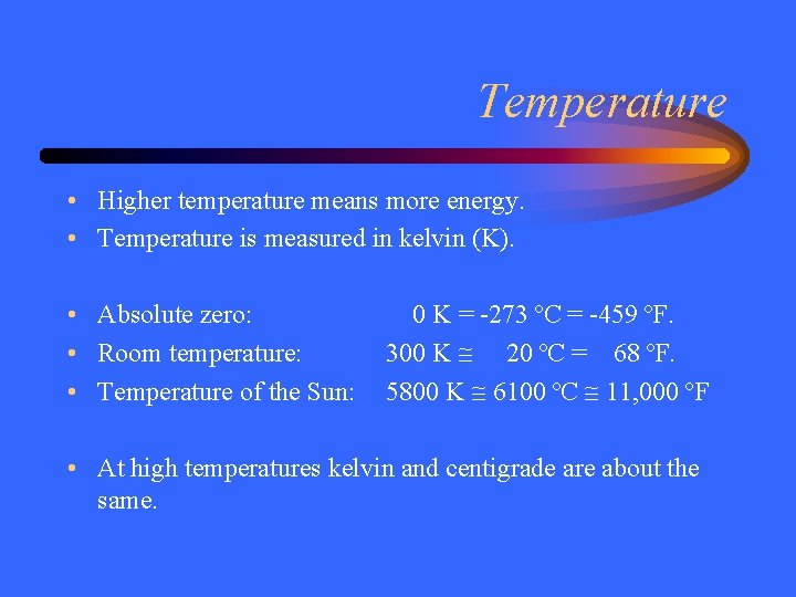Temperature • Higher temperature means more energy. • Temperature is measured in kelvin (K).