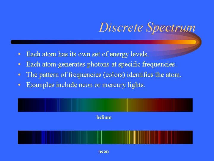 Discrete Spectrum • • Each atom has its own set of energy levels. Each