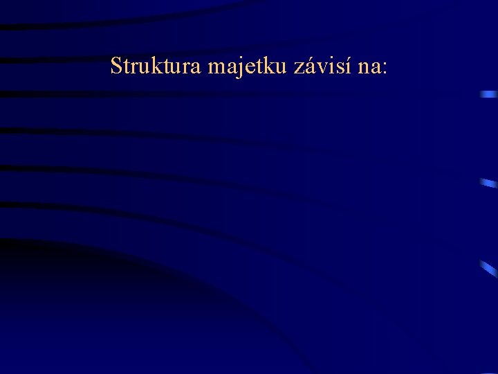 Struktura majetku závisí na: Struktura majetku závisí na: