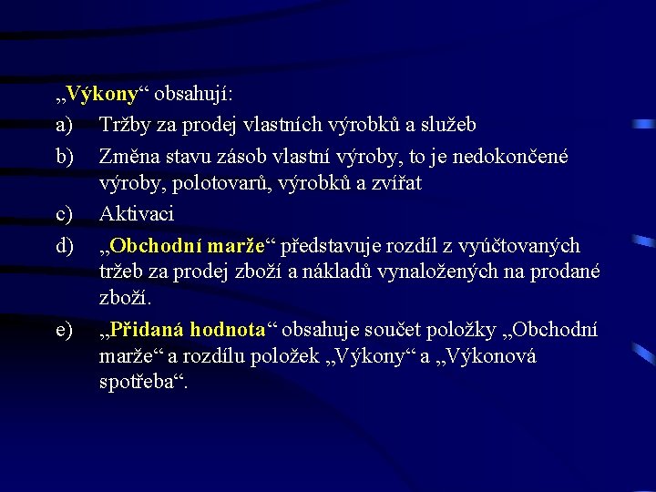 „Výkony“ obsahují: a) Tržby za prodej vlastních výrobků a služeb b) Změna stavu zásob „Výkony“ obsahují: a) Tržby za prodej vlastních výrobků a služeb b) Změna stavu zásob