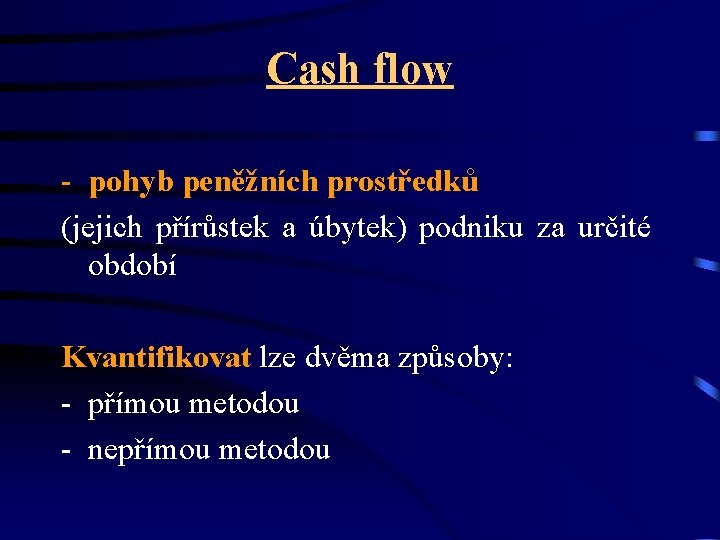 Cash flow - pohyb peněžních prostředků (jejich přírůstek a úbytek) podniku za určité období Cash flow - pohyb peněžních prostředků (jejich přírůstek a úbytek) podniku za určité období