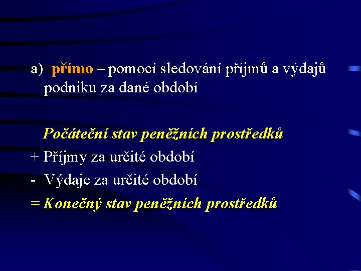 a) přímo – pomocí sledování příjmů a výdajů podniku za dané období Počáteční stav a) přímo – pomocí sledování příjmů a výdajů podniku za dané období Počáteční stav