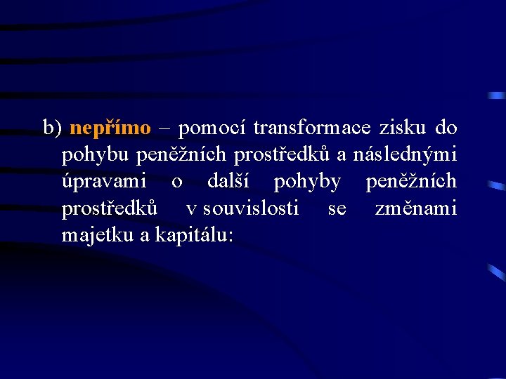 b) nepřímo – pomocí transformace zisku do pohybu peněžních prostředků a následnými úpravami o b) nepřímo – pomocí transformace zisku do pohybu peněžních prostředků a následnými úpravami o