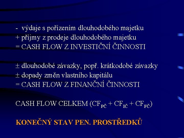- výdaje s pořízením dlouhodobého majetku + příjmy z prodeje dlouhodobého majetku = CASH - výdaje s pořízením dlouhodobého majetku + příjmy z prodeje dlouhodobého majetku = CASH