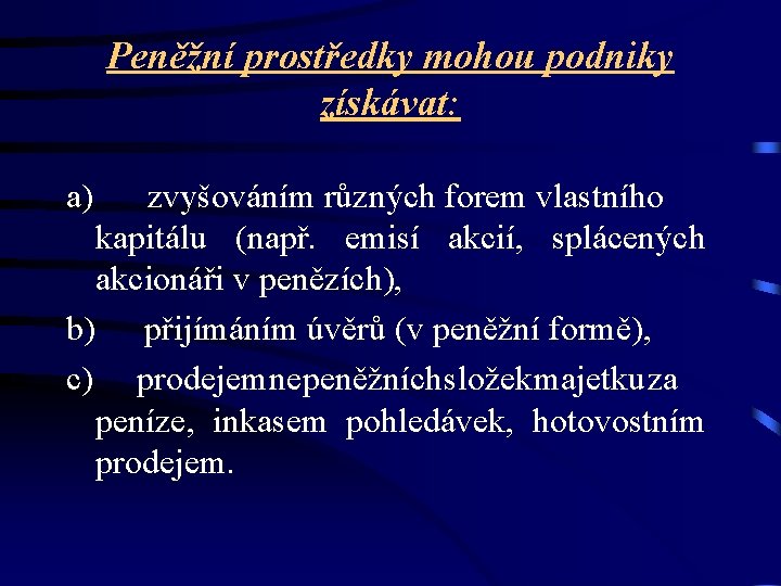 Peněžní prostředky mohou podniky získávat: a) zvyšováním různých forem vlastního kapitálu (např. emisí akcií, Peněžní prostředky mohou podniky získávat: a) zvyšováním různých forem vlastního kapitálu (např. emisí akcií,