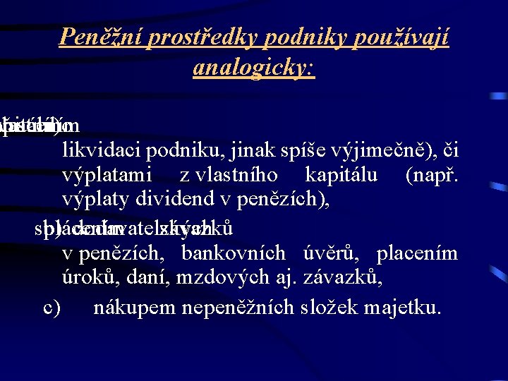 Peněžní prostředky podniky používají analogicky: vlastního př. apitálu vracením a) likvidaci podniku, jinak spíše Peněžní prostředky podniky používají analogicky: vlastního př. apitálu vracením a) likvidaci podniku, jinak spíše