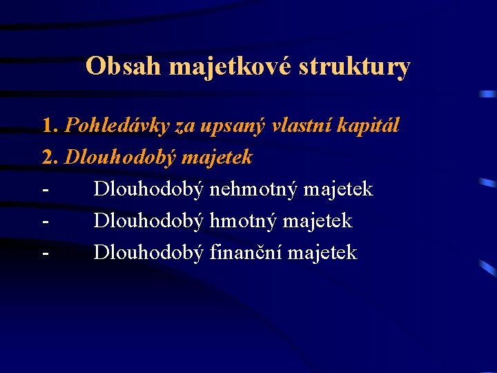 Obsah majetkové struktury 1. Pohledávky za upsaný vlastní kapitál 2. Dlouhodobý majetek - Dlouhodobý Obsah majetkové struktury 1. Pohledávky za upsaný vlastní kapitál 2. Dlouhodobý majetek - Dlouhodobý