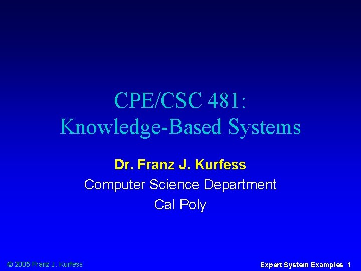 CPE/CSC 481: Knowledge-Based Systems Dr. Franz J. Kurfess Computer Science Department Cal Poly ©