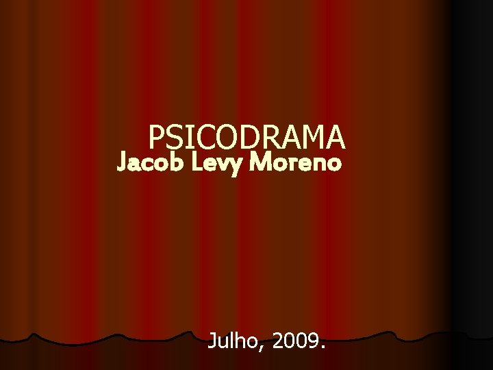 PSICODRAMA Jacob Levy Moreno Julho, 2009. 