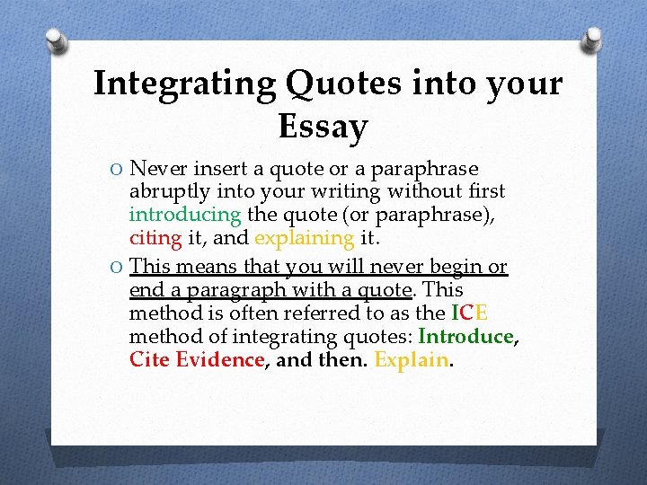 Integrating Quotes into your Essay O Never insert a quote or a paraphrase abruptly