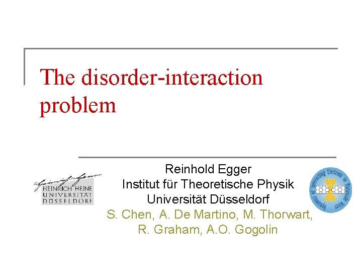 The disorder-interaction problem Reinhold Egger Institut für Theoretische Physik Universität Düsseldorf S. Chen, A.