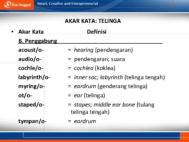 AKAR KATA: TELINGA • Akar Kata B. Penggabung acoust/oaudio/ocochle/olabyrinth/omyring/oot/ostaped/otympan/o- Definisi = hearing (pendengaran) =