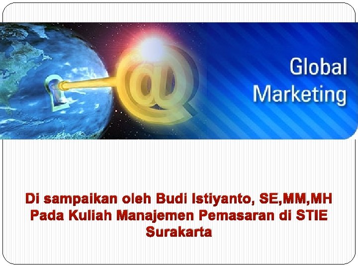 Di sampaikan oleh Budi Istiyanto, SE, MM, MH Pada Kuliah Manajemen Pemasaran di STIE