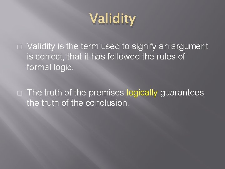 Validity � Validity is the term used to signify an argument is correct, that
