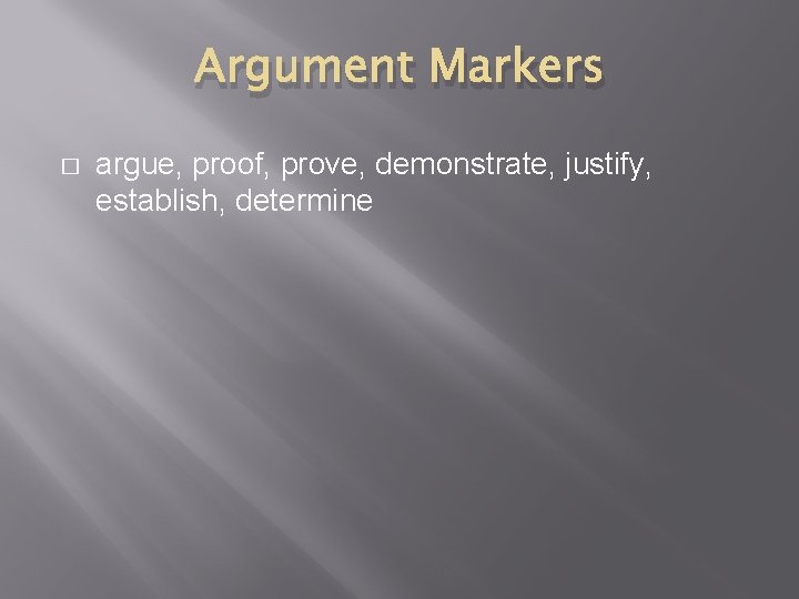 Argument Markers � argue, proof, prove, demonstrate, justify, establish, determine 