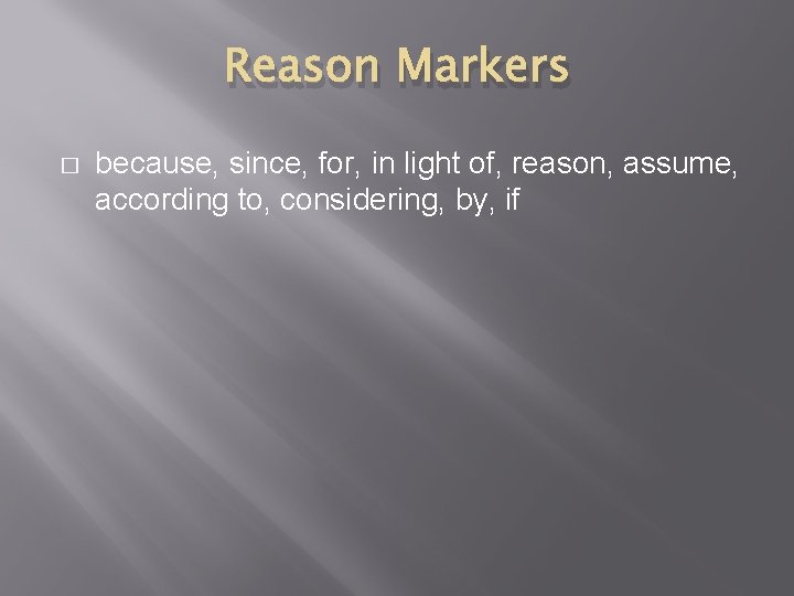 Reason Markers � because, since, for, in light of, reason, assume, according to, considering,