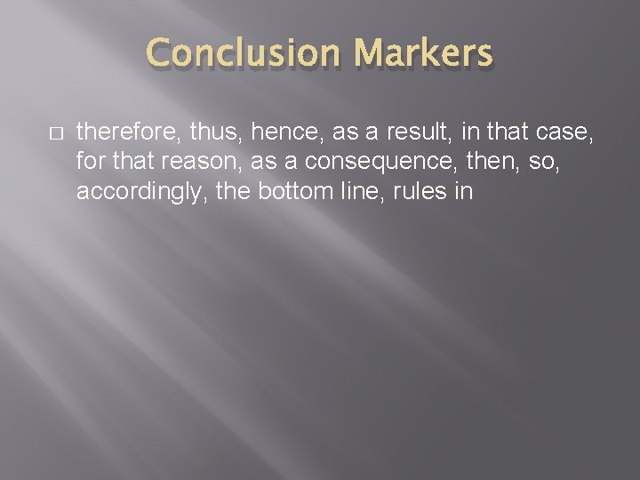 Conclusion Markers � therefore, thus, hence, as a result, in that case, for that