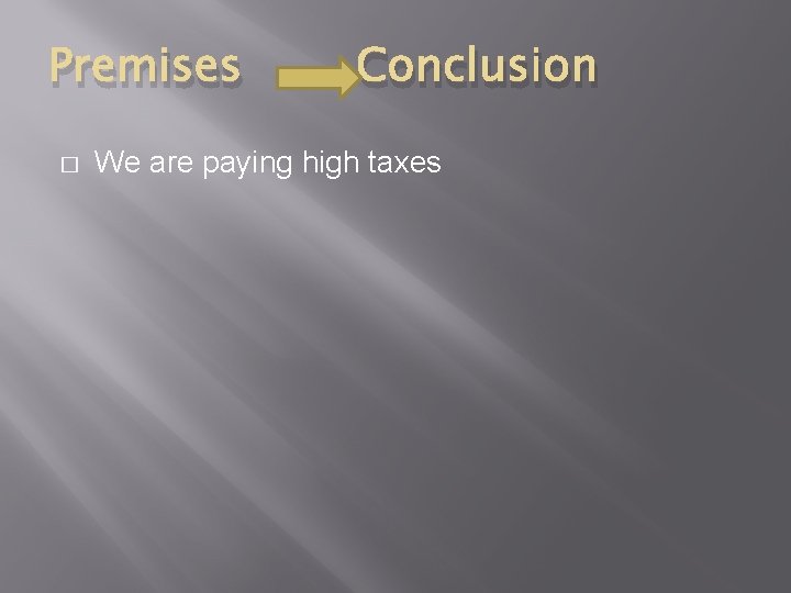 Premises � Conclusion We are paying high taxes 