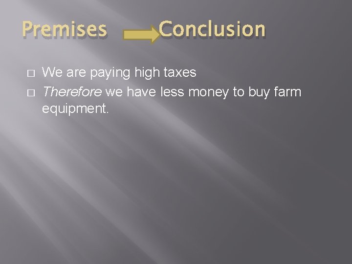 Premises � � Conclusion We are paying high taxes Therefore we have less money