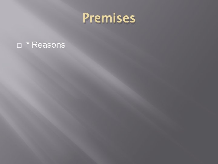 Premises � * Reasons 