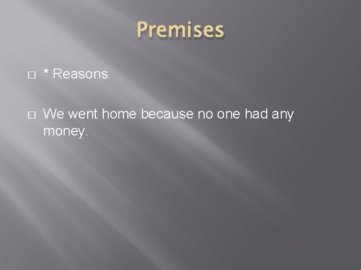 Premises � * Reasons � We went home because no one had any money.