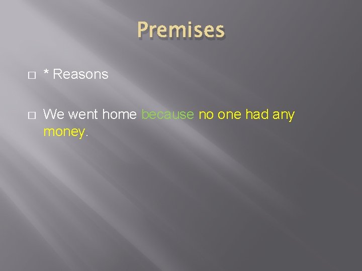 Premises � * Reasons � We went home because no one had any money.