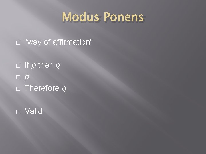 Modus Ponens � “way of affirmation” � � If p then q p Therefore