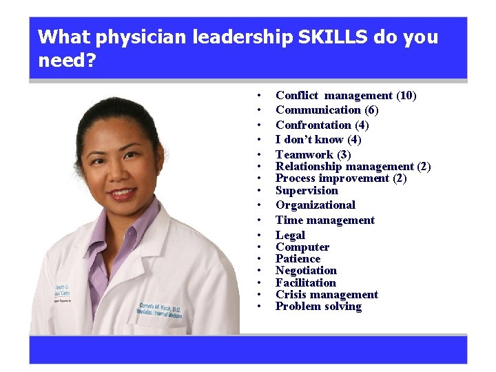 What physician leadership SKILLS do you need? • • • • • Conflict management