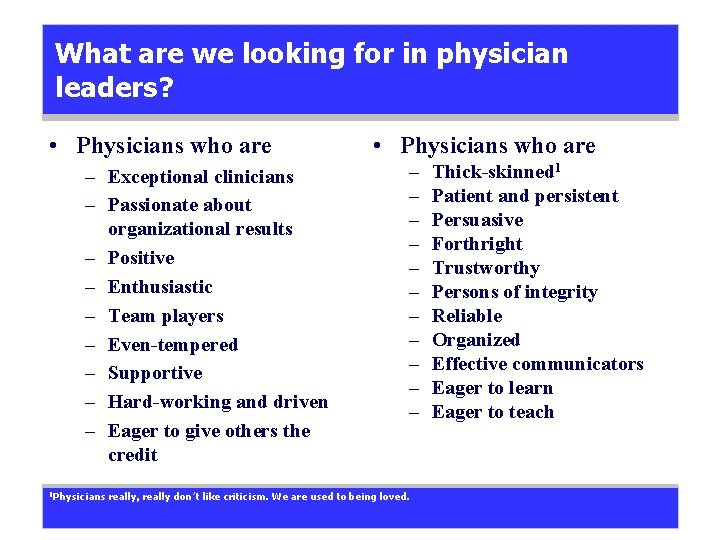 What are we looking for in physician leaders? • Physicians who are – Exceptional