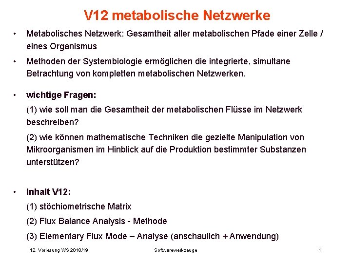 V 12 metabolische Netzwerke • Metabolisches Netzwerk: Gesamtheit aller metabolischen Pfade einer Zelle /