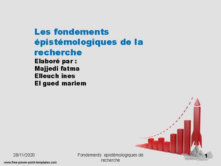 Les fondements épistémologiques de la recherche Elaboré par : Majjedi fatma Elleuch ines El