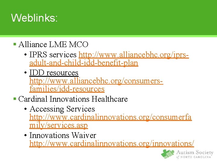 Weblinks: § Alliance LME MCO • IPRS services http: //www. alliancebhc. org/iprsadult-and-child-idd-benefit-plan • IDD