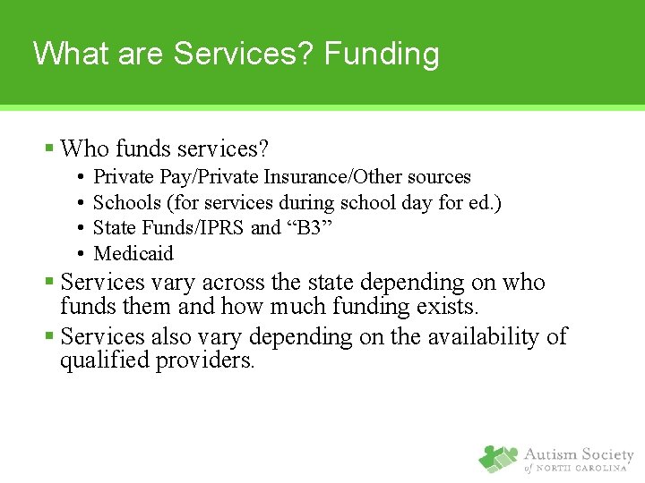 What are Services? Funding § Who funds services? • • Private Pay/Private Insurance/Other sources