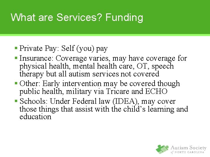 What are Services? Funding § Private Pay: Self (you) pay § Insurance: Coverage varies,