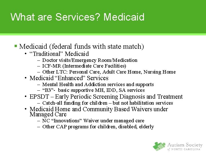 What are Services? Medicaid § Medicaid (federal funds with state match) • “Traditional” Medicaid