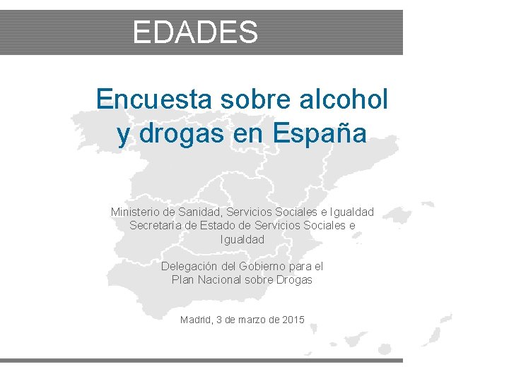 EDADES 2013/2014 Encuesta sobre alcohol y drogas en España Ministerio de Sanidad, Servicios Sociales