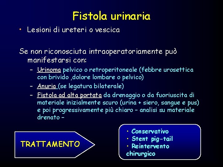 Fistola urinaria • Lesioni di ureteri o vescica Se non riconosciuta intraoperatoriamente può manifestarsi
