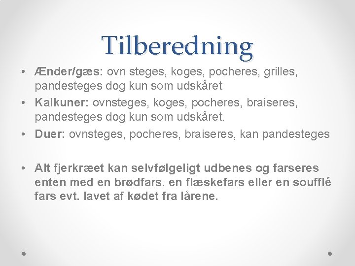 Tilberedning • Ænder/gæs: ovn steges, koges, pocheres, grilles, pandesteges dog kun som udskåret •