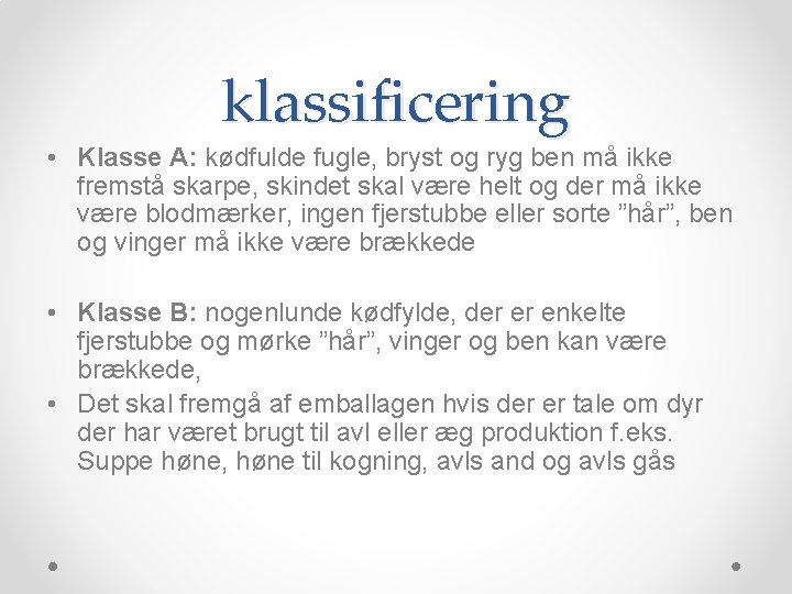 klassificering • Klasse A: kødfulde fugle, bryst og ryg ben må ikke fremstå skarpe,