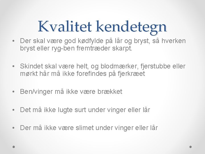 Kvalitet kendetegn • Der skal være god kødfylde på lår og bryst, så hverken