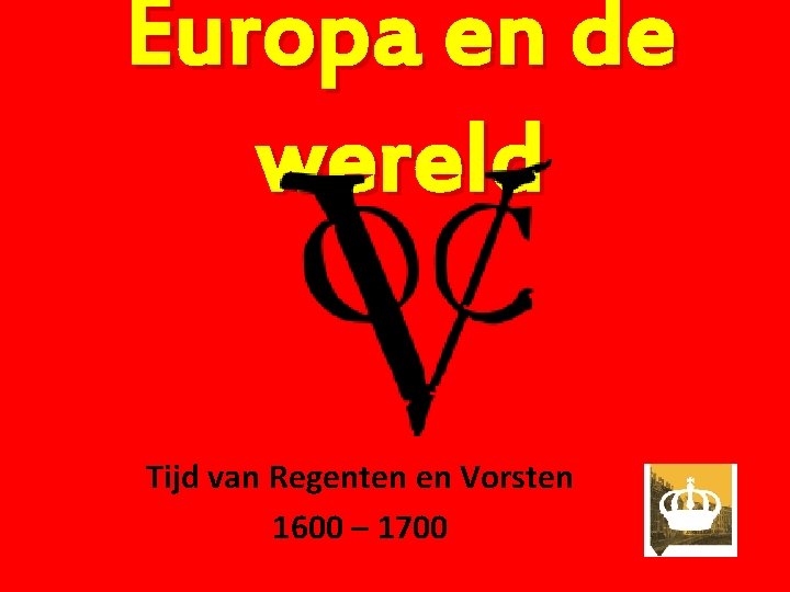 Europa en de wereld Tijd van Regenten en Vorsten 1600 – 1700 
