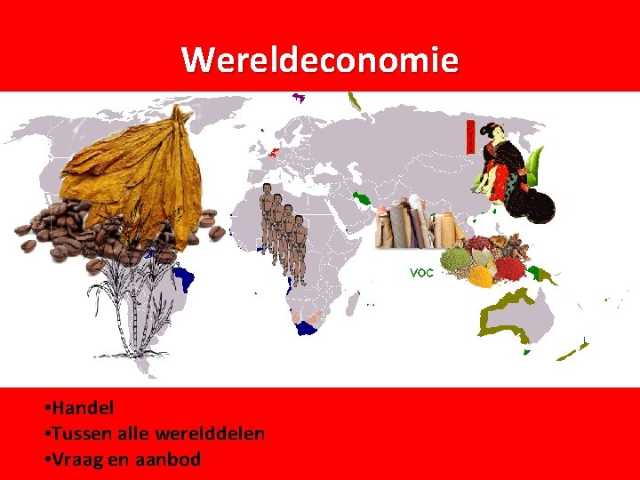 Wereldeconomie • Handel • Tussen alle werelddelen • Vraag en aanbod 
