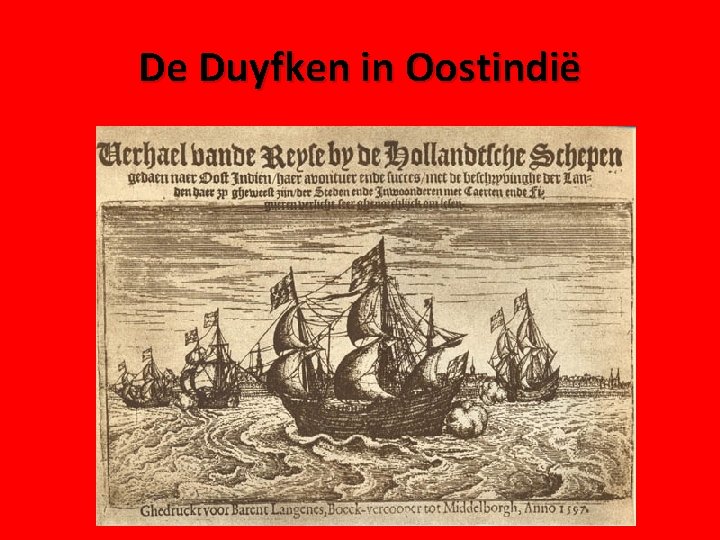 Cornelis de Houtman De Duyfken in Oostindië met zijn schepen 