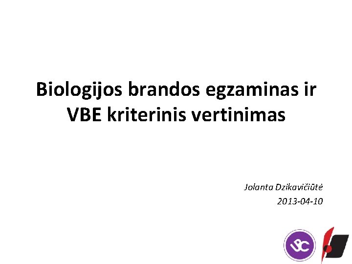 Biologijos brandos egzaminas ir VBE kriterinis vertinimas Jolanta Dzikavičiūtė 2013 -04 -10 