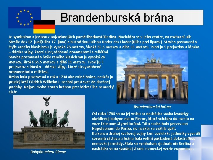 Brandenburská brána Je symbolom a jednou z najznámejších pamätihodností Berlína. Nachádza sa v jeho