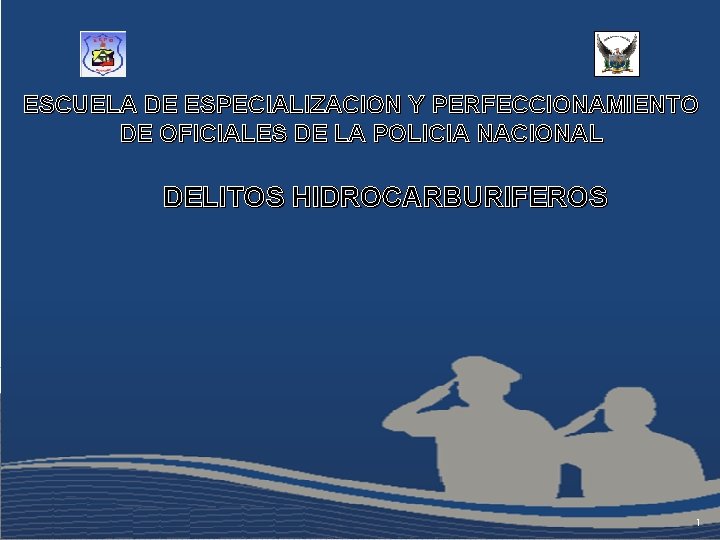 ESCUELA DE ESPECIALIZACION Y PERFECCIONAMIENTO DE OFICIALES DE LA POLICIA NACIONAL DELITOS HIDROCARBURIFEROS 1